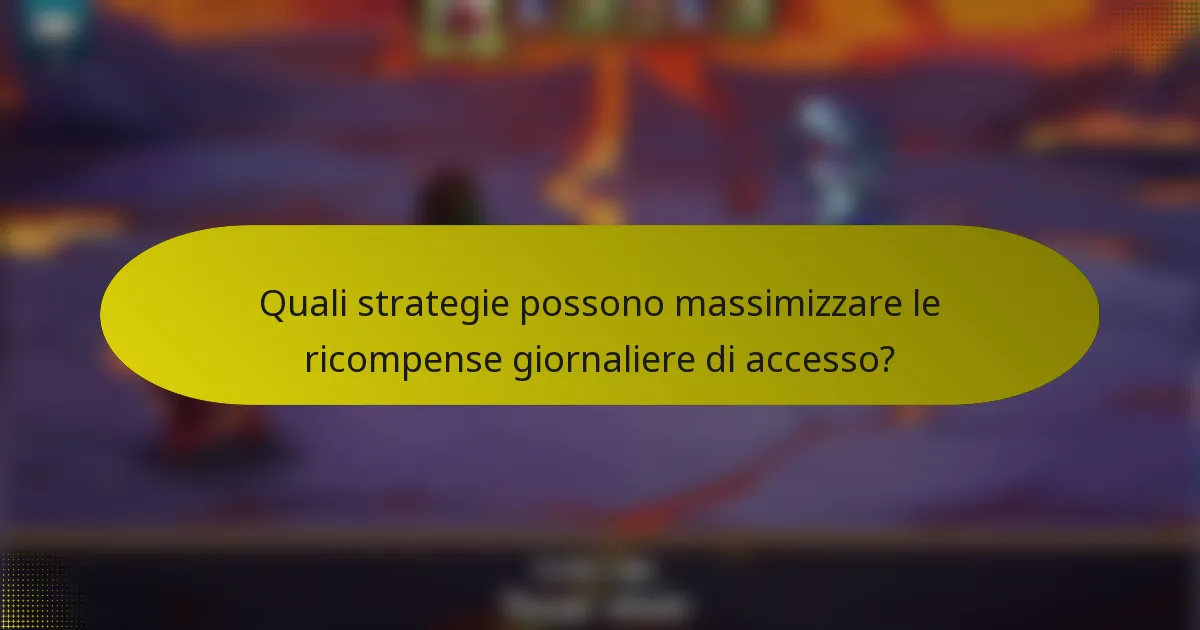 Quali strategie possono massimizzare le ricompense giornaliere di accesso?